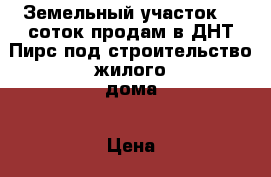 Земельный участок 10 соток продам в ДНТ Пирс под строительство жилого дома › Цена ­ 300 000 - Иркутская обл., Иркутск г. Недвижимость » Земельные участки продажа   . Иркутская обл.,Иркутск г.